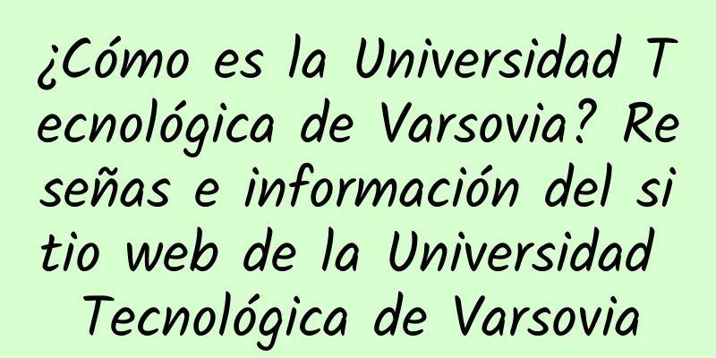 ¿Cómo es la Universidad Tecnológica de Varsovia? Reseñas e información del sitio web de la Universidad Tecnológica de Varsovia