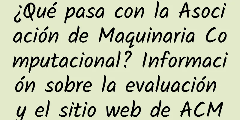 ¿Qué pasa con la Asociación de Maquinaria Computacional? Información sobre la evaluación y el sitio web de ACM