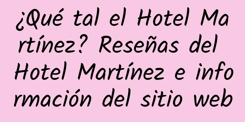 ¿Qué tal el Hotel Martínez? Reseñas del Hotel Martínez e información del sitio web