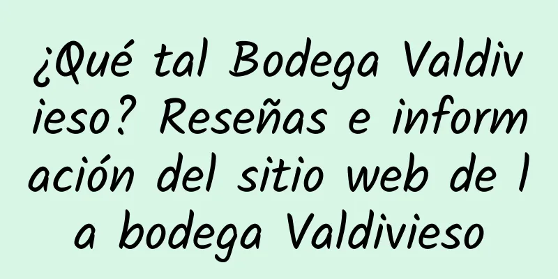 ¿Qué tal Bodega Valdivieso? Reseñas e información del sitio web de la bodega Valdivieso