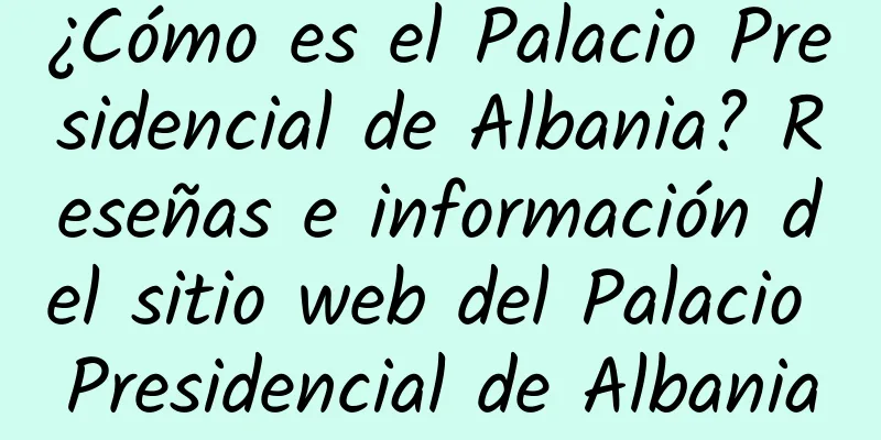¿Cómo es el Palacio Presidencial de Albania? Reseñas e información del sitio web del Palacio Presidencial de Albania