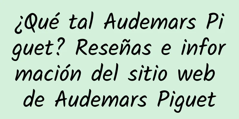 ¿Qué tal Audemars Piguet? Reseñas e información del sitio web de Audemars Piguet