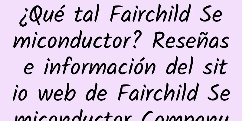 ¿Qué tal Fairchild Semiconductor? Reseñas e información del sitio web de Fairchild Semiconductor Company