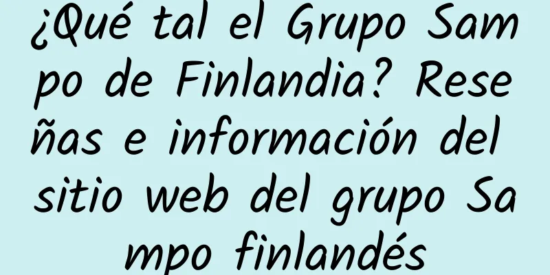 ¿Qué tal el Grupo Sampo de Finlandia? Reseñas e información del sitio web del grupo Sampo finlandés