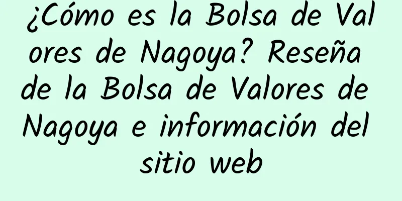 ¿Cómo es la Bolsa de Valores de Nagoya? Reseña de la Bolsa de Valores de Nagoya e información del sitio web