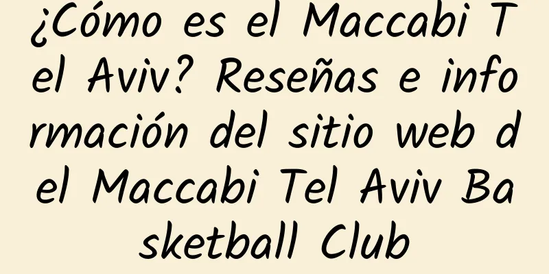 ¿Cómo es el Maccabi Tel Aviv? Reseñas e información del sitio web del Maccabi Tel Aviv Basketball Club