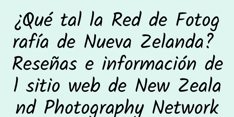 ¿Qué tal la Red de Fotografía de Nueva Zelanda? Reseñas e información del sitio web de New Zealand Photography Network
