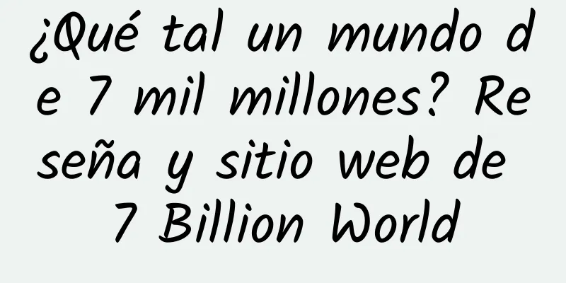 ¿Qué tal un mundo de 7 mil millones? Reseña y sitio web de 7 Billion World