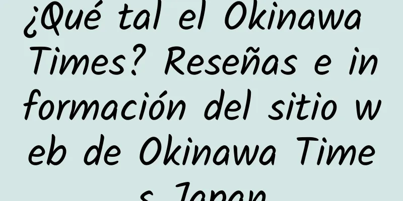 ¿Qué tal el Okinawa Times? Reseñas e información del sitio web de Okinawa Times Japan
