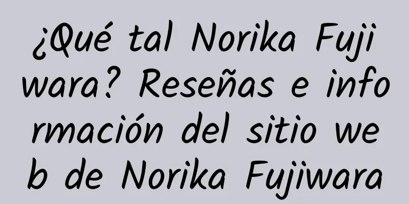 ¿Qué tal Norika Fujiwara? Reseñas e información del sitio web de Norika Fujiwara