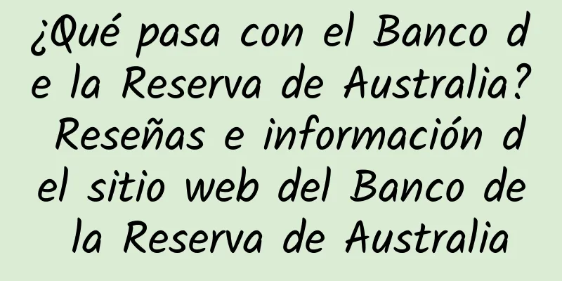 ¿Qué pasa con el Banco de la Reserva de Australia? Reseñas e información del sitio web del Banco de la Reserva de Australia
