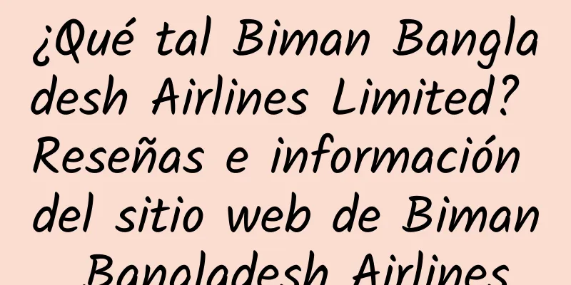 ¿Qué tal Biman Bangladesh Airlines Limited? Reseñas e información del sitio web de Biman Bangladesh Airlines