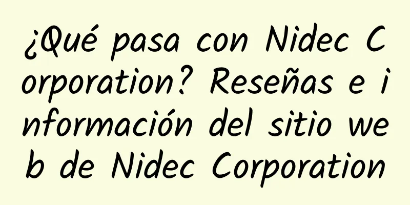 ¿Qué pasa con Nidec Corporation? Reseñas e información del sitio web de Nidec Corporation