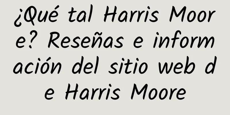 ¿Qué tal Harris Moore? Reseñas e información del sitio web de Harris Moore