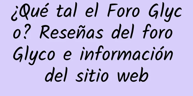 ¿Qué tal el Foro Glyco? Reseñas del foro Glyco e información del sitio web