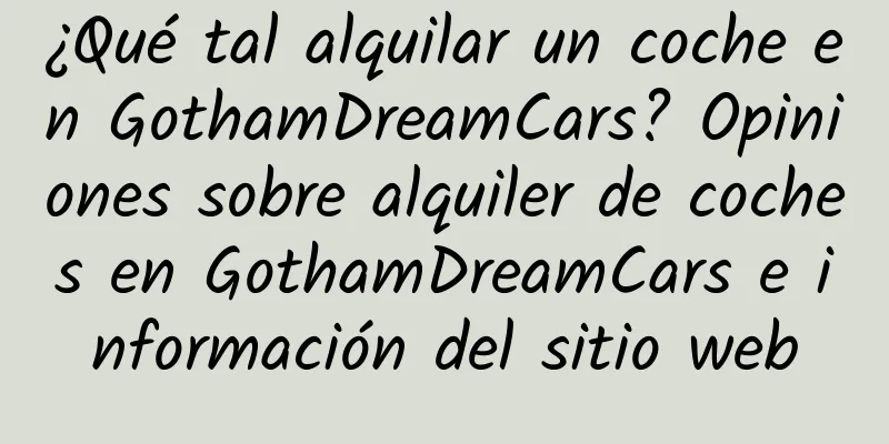¿Qué tal alquilar un coche en GothamDreamCars? Opiniones sobre alquiler de coches en GothamDreamCars e información del sitio web