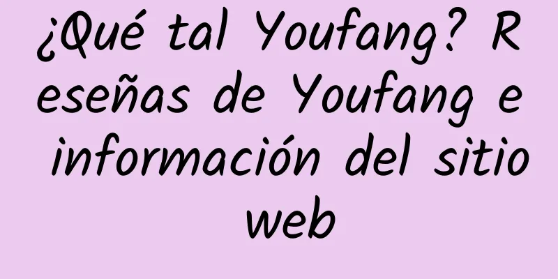 ¿Qué tal Youfang? Reseñas de Youfang e información del sitio web