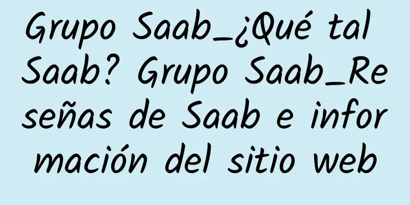 Grupo Saab_¿Qué tal Saab? Grupo Saab_Reseñas de Saab e información del sitio web