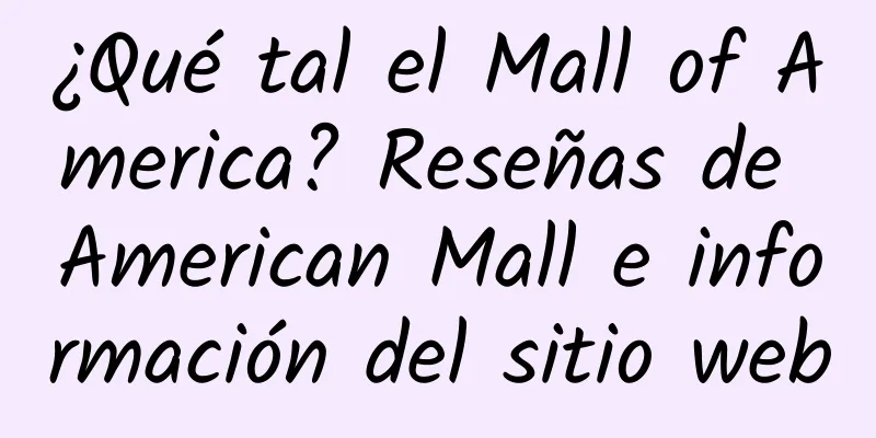¿Qué tal el Mall of America? Reseñas de American Mall e información del sitio web