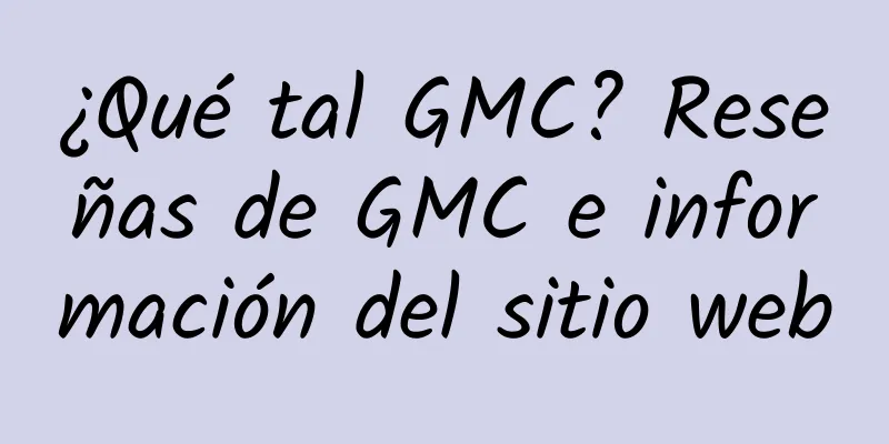 ¿Qué tal GMC? Reseñas de GMC e información del sitio web