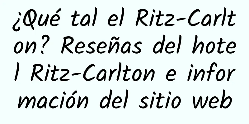 ¿Qué tal el Ritz-Carlton? Reseñas del hotel Ritz-Carlton e información del sitio web