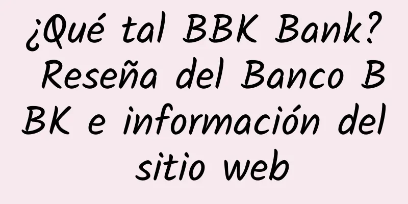 ¿Qué tal BBK Bank? Reseña del Banco BBK e información del sitio web