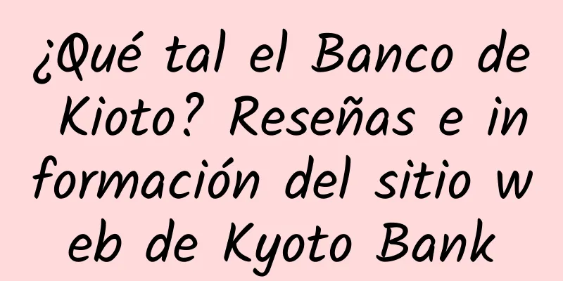 ¿Qué tal el Banco de Kioto? Reseñas e información del sitio web de Kyoto Bank