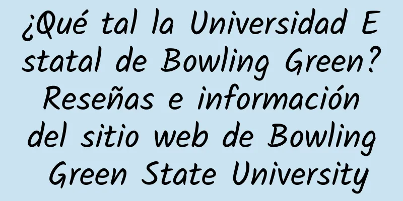 ¿Qué tal la Universidad Estatal de Bowling Green? Reseñas e información del sitio web de Bowling Green State University