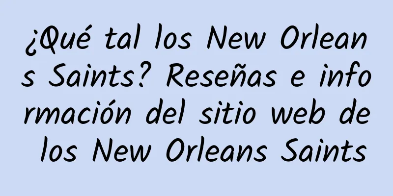¿Qué tal los New Orleans Saints? Reseñas e información del sitio web de los New Orleans Saints