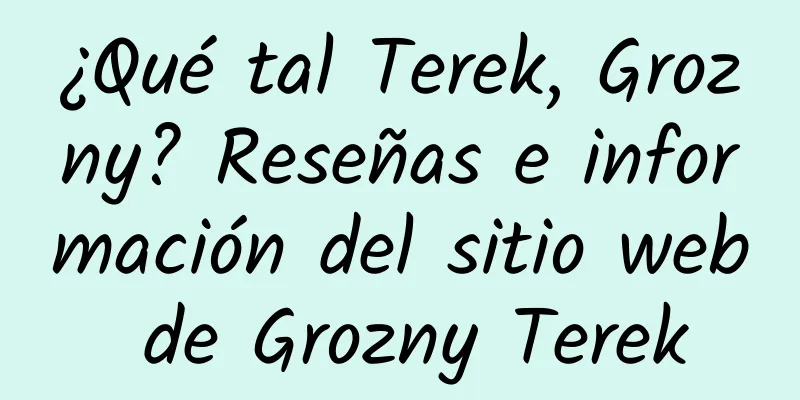 ¿Qué tal Terek, Grozny? Reseñas e información del sitio web de Grozny Terek