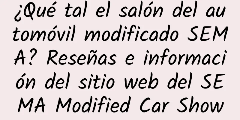 ¿Qué tal el salón del automóvil modificado SEMA? Reseñas e información del sitio web del SEMA Modified Car Show