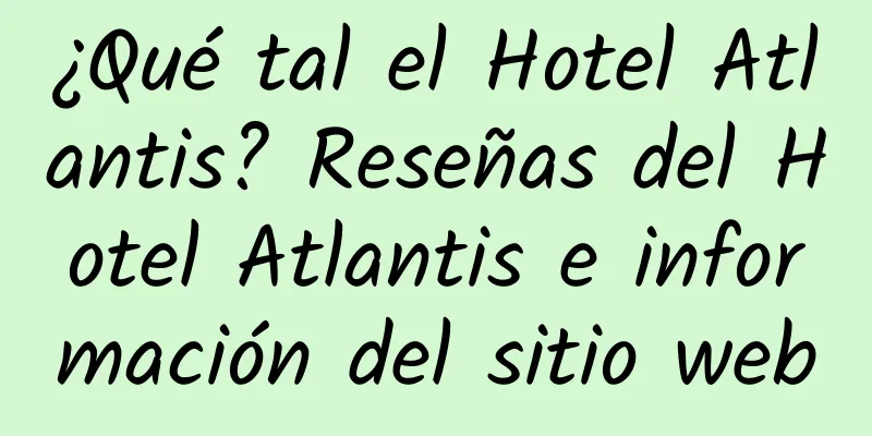 ¿Qué tal el Hotel Atlantis? Reseñas del Hotel Atlantis e información del sitio web
