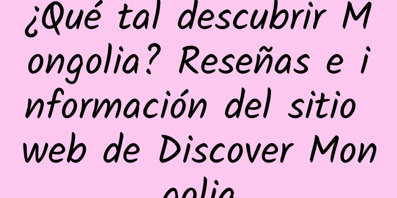 ¿Qué tal descubrir Mongolia? Reseñas e información del sitio web de Discover Mongolia