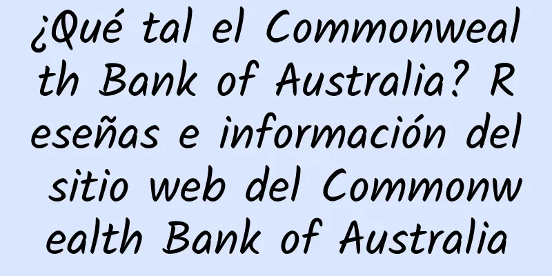 ¿Qué tal el Commonwealth Bank of Australia? Reseñas e información del sitio web del Commonwealth Bank of Australia