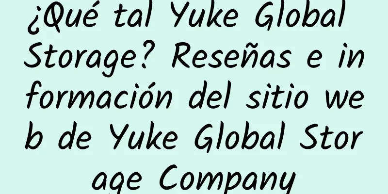 ¿Qué tal Yuke Global Storage? Reseñas e información del sitio web de Yuke Global Storage Company