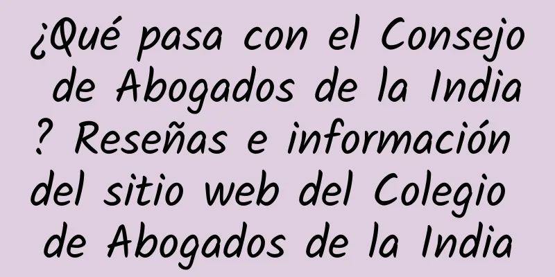 ¿Qué pasa con el Consejo de Abogados de la India? Reseñas e información del sitio web del Colegio de Abogados de la India