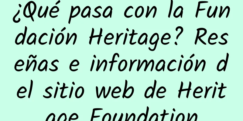 ¿Qué pasa con la Fundación Heritage? Reseñas e información del sitio web de Heritage Foundation