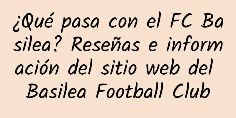 ¿Qué pasa con el FC Basilea? Reseñas e información del sitio web del Basilea Football Club