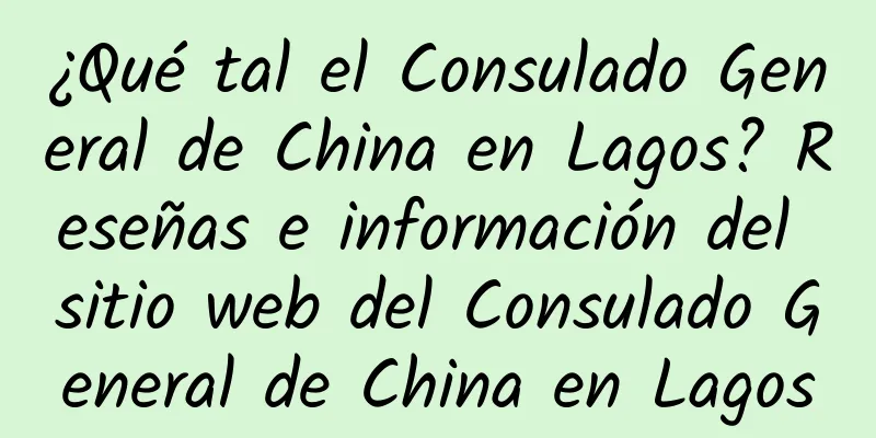 ¿Qué tal el Consulado General de China en Lagos? Reseñas e información del sitio web del Consulado General de China en Lagos