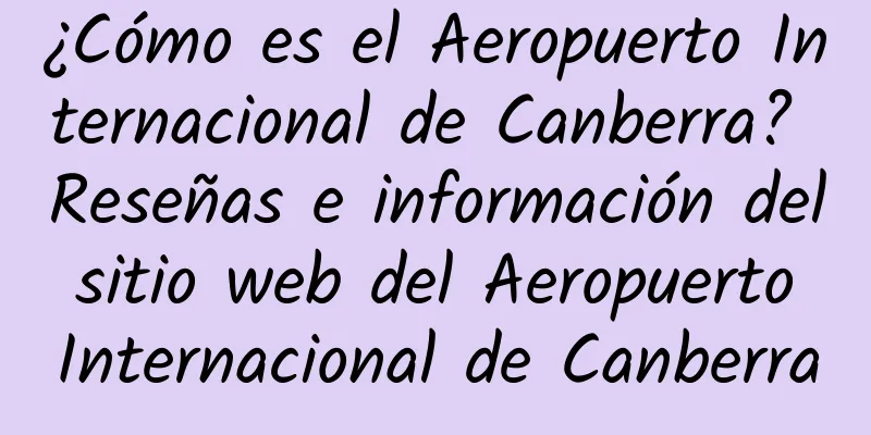 ¿Cómo es el Aeropuerto Internacional de Canberra? Reseñas e información del sitio web del Aeropuerto Internacional de Canberra