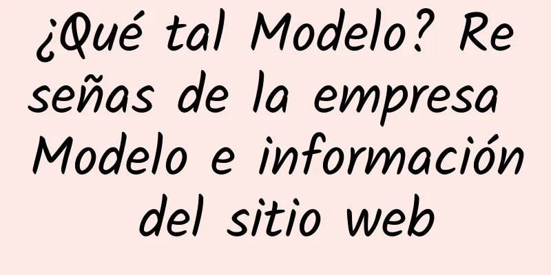 ¿Qué tal Modelo? Reseñas de la empresa Modelo e información del sitio web