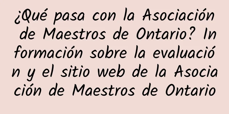 ¿Qué pasa con la Asociación de Maestros de Ontario? Información sobre la evaluación y el sitio web de la Asociación de Maestros de Ontario