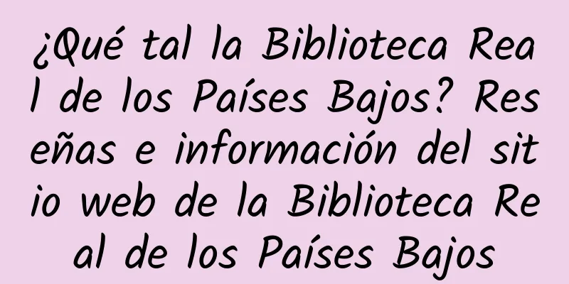 ¿Qué tal la Biblioteca Real de los Países Bajos? Reseñas e información del sitio web de la Biblioteca Real de los Países Bajos