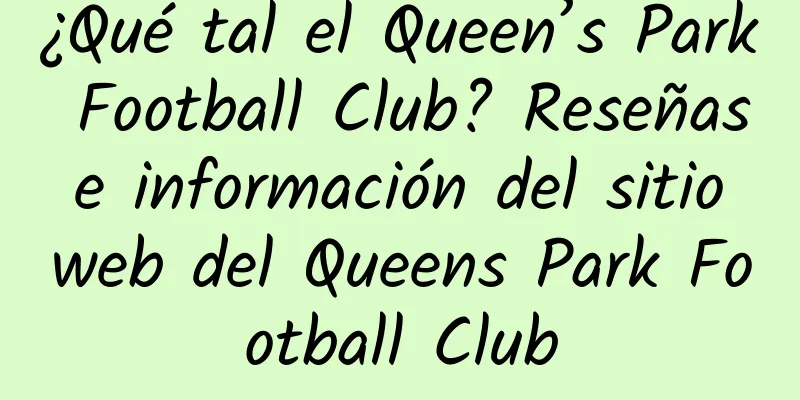 ¿Qué tal el Queen’s Park Football Club? Reseñas e información del sitio web del Queens Park Football Club