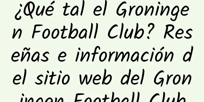 ¿Qué tal el Groningen Football Club? Reseñas e información del sitio web del Groningen Football Club