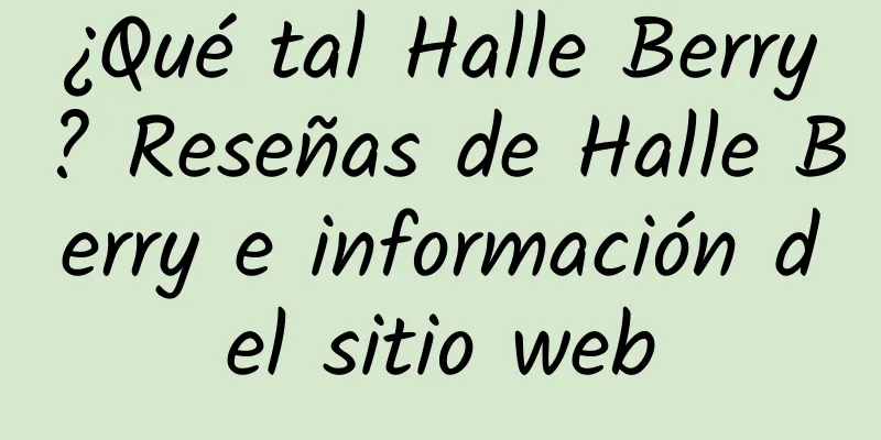 ¿Qué tal Halle Berry? Reseñas de Halle Berry e información del sitio web
