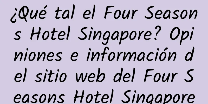 ¿Qué tal el Four Seasons Hotel Singapore? Opiniones e información del sitio web del Four Seasons Hotel Singapore