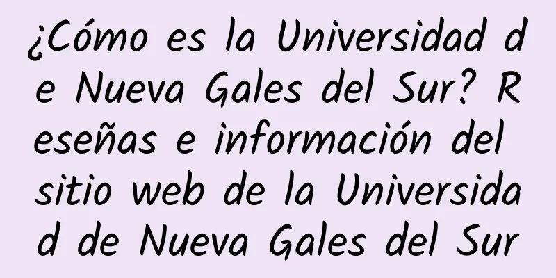 ¿Cómo es la Universidad de Nueva Gales del Sur? Reseñas e información del sitio web de la Universidad de Nueva Gales del Sur