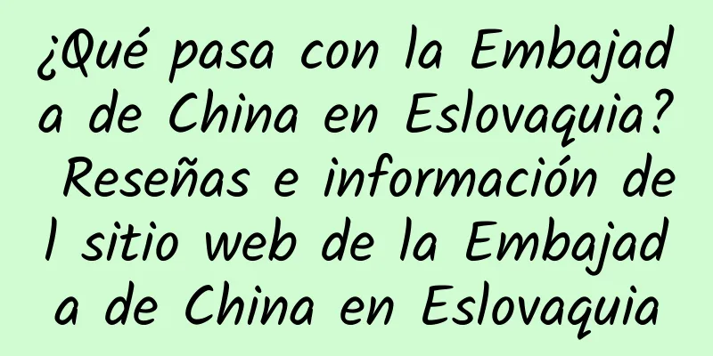 ¿Qué pasa con la Embajada de China en Eslovaquia? Reseñas e información del sitio web de la Embajada de China en Eslovaquia