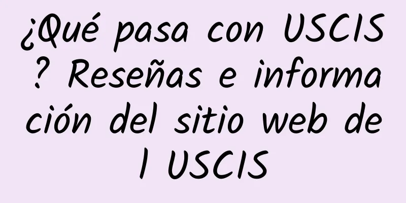 ¿Qué pasa con USCIS? Reseñas e información del sitio web del USCIS
